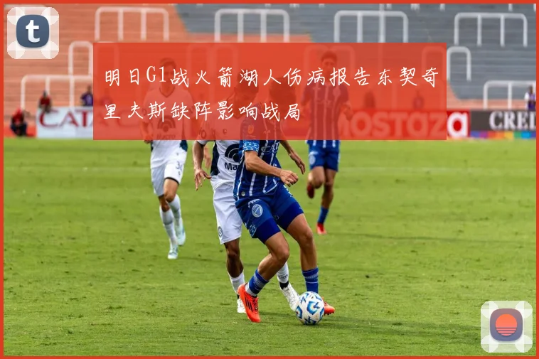 明日G1战火箭湖人伤病报告东契奇里夫斯缺阵影响战局